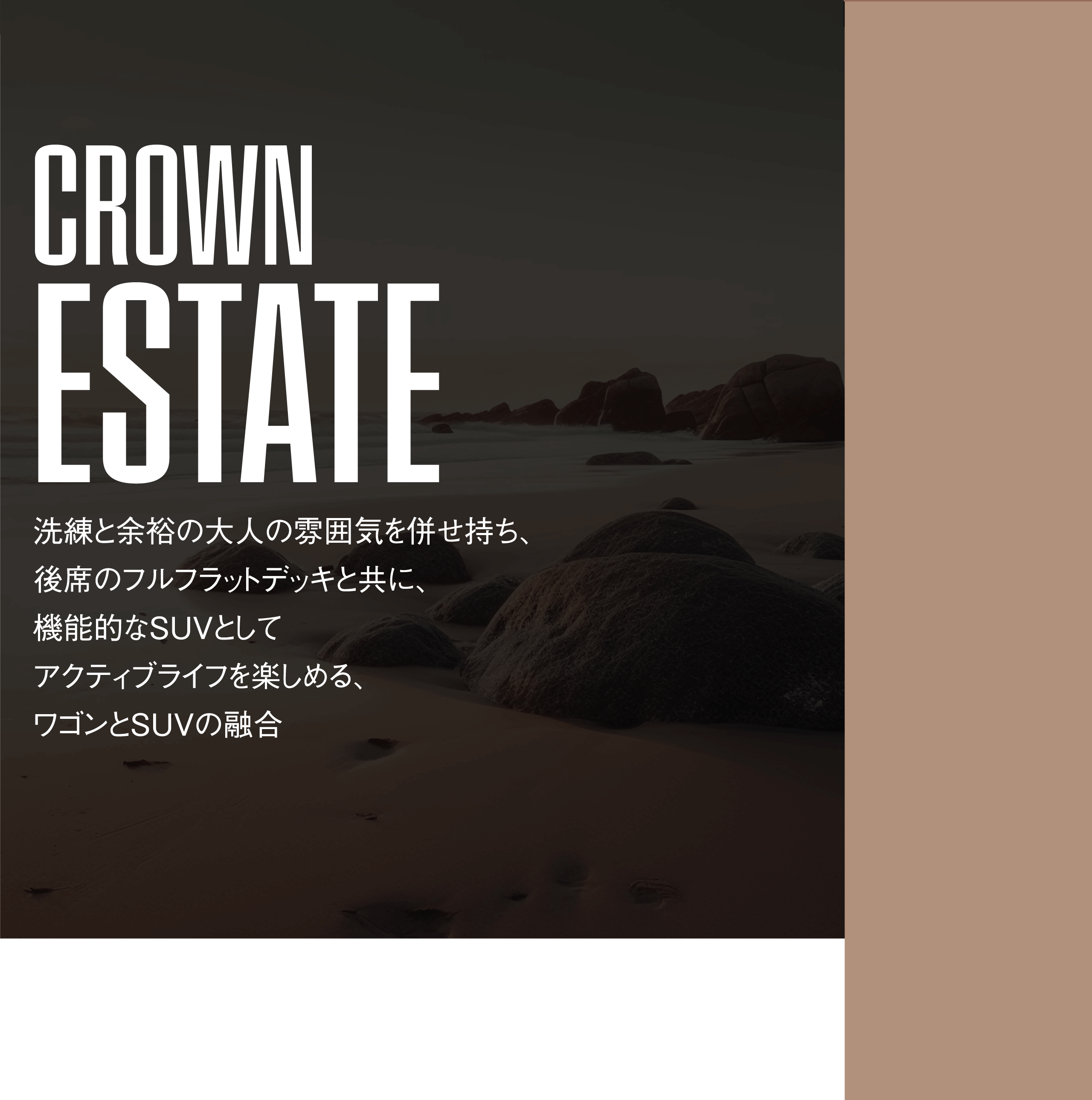 CROWN ESTATE  洗練と余裕の大人の雰囲気を併せ持ち、後席のフルフラットデッキと共に、機能的なSUVとしてアクティブライフを楽しめる、ワゴンとSUVの融合