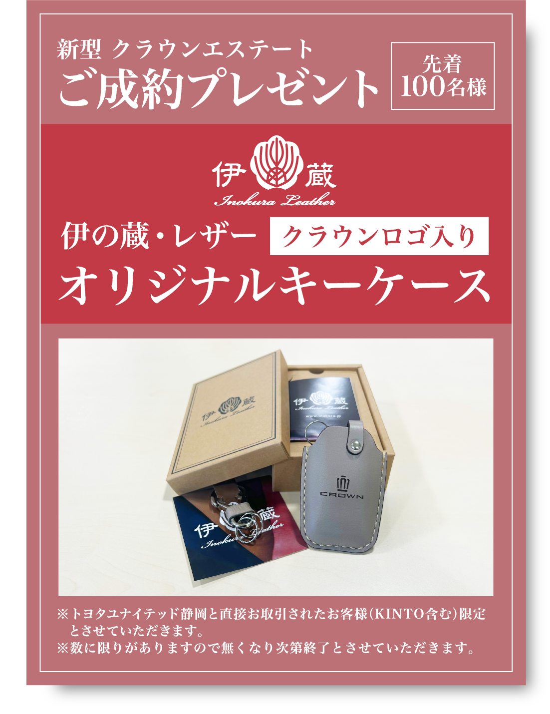 新型 クラウンエステート ご成約プレゼント 先着100名様 伊の蔵・レザークラウンロゴ入りオリジナルキーケース ※トヨタユナイテッド静岡と直接お取引されたお客様（KINTO含む）限定とさせていただきます。※数に限りがありますので無くなり次第終了とさせていただきます。